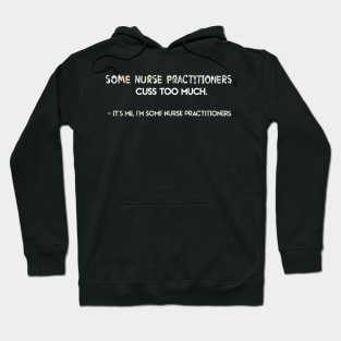 Its Me Im Some Nurse Practitioners Some Nurse Cuss Too Hoodie